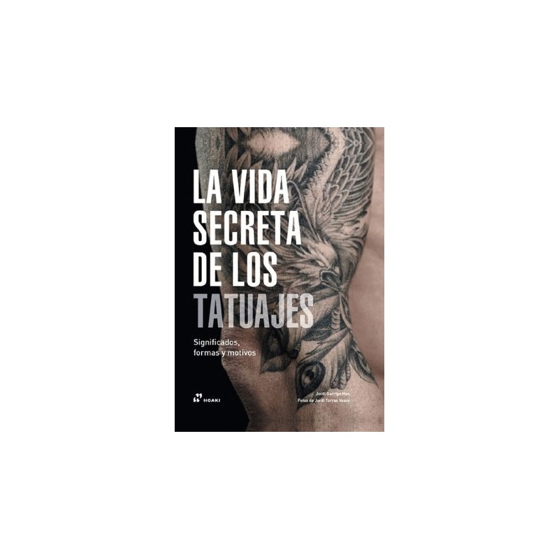 LA VIDA SECRETA DE LOS TATUAJES. SIGNIFICADOS FORMAS Y MOTIVOS